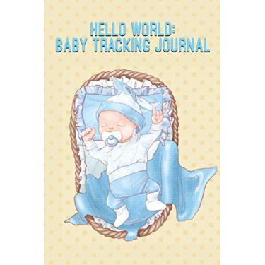 Imagem de Hello world: Baby tracking journal: Newborn baby tracking journal to record sleep, feeding, diapers and other activities. A perfect logbook for new parents and/or nannies