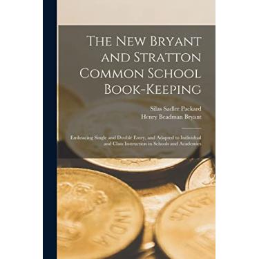 Imagem de The New Bryant and Stratton Common School Book-Keeping: Embracing Single and Double Entry, and Adapted to Individual and Class Instruction in Schools and Academies