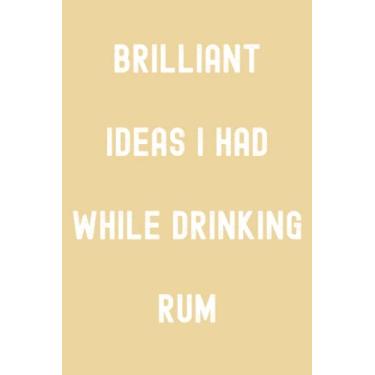 Imagem de Brilliant Ideas I Had While Drinking Rum Notebook: Palm Sugar Yellow Matte Finish Lined Journal, 120 Pages, 6 x 9, Gift For Thinkers, List Makers ... Ideas I Had While Drinking Rum Journal)