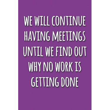 Imagem de we will continue having meetings until we find out why no work is getting done funny office notebook: Lined Journal for boss co-worker or employee who ... 6 x 9, Soft Cover, Matte Finish, violet