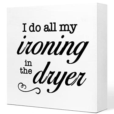 Imagem de I Do All My Ironing in The Dryer Wooden Sign Desk Decor,Farmhouse Laundry Wood Sign Desk Decorations for Rustic Home Laundry Room Shelf Table Decor