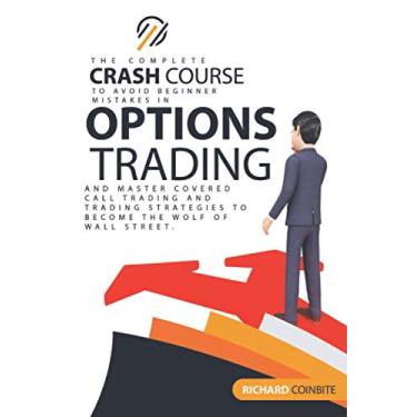 Imagem de Options Trading Crash Course: The Complete Crash Course to Avoid Beginner Mistakes in Options Trading and Master Covered Call Trading and Trading Strategies to Become The Wolf of Wall Street.