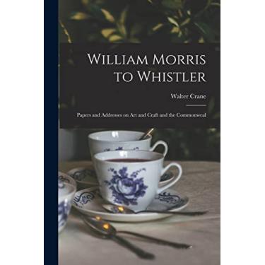 Imagem de William Morris to Whistler: Papers and Addresses on Art and Craft and the Commonweal