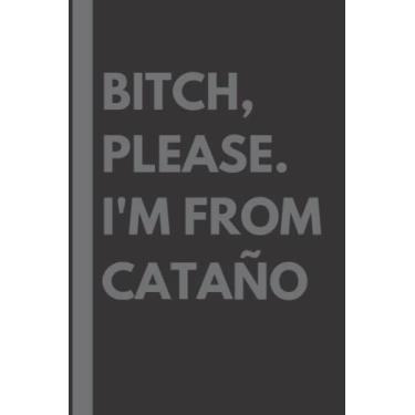 Imagem de Bitch, Please. I'm From Cataño: A Vulgar Adult Composition Notebook for a Native Cataño Resident - 6x9 inches