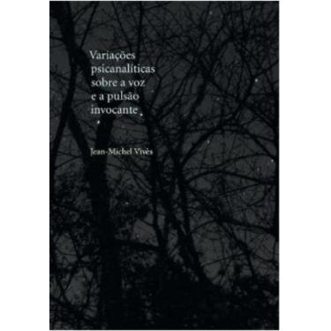 Imagem de Variações psicanalíticas sobre a voz e a pulsão invocante