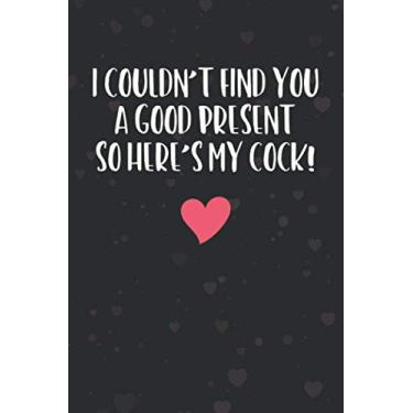 Imagem de I Couldn't Find You A Good Present So Here's My Cock!: Funny Birthday and Valentine's Day Gift - Sketchbook for Adults - Alternative to Greeting Card