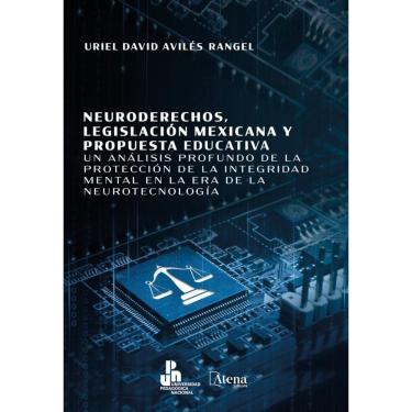 Imagem de Neuroderechos, legislación mexicana y propuesta educativa : un análisis profundo de la protección de la Integridad mental en la era de la neurotecnol
