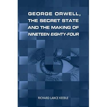 Imagem de George Orwell, the Secret State and the Making of Nineteen Eighty-Four