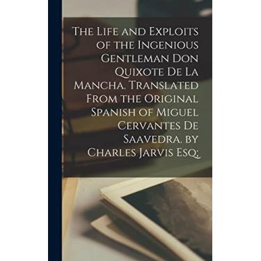 Imagem de The Life and Exploits of the Ingenious Gentleman Don Quixote De La Mancha. Translated From the Original Spanish of Miguel Cervantes De Saavedra. by Charles Jarvis Esq;