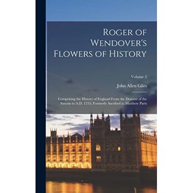 Imagem de Roger of Wendover's Flowers of History: Comprising the History of England From the Descent of the Saxons to A.D. 1235; Formerly Ascribed to Matthew Paris; Volume 2