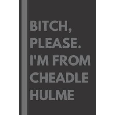 Imagem de Bitch, Please. I'm From Cheadle Hulme: A Vulgar Adult Composition Notebook for a Native Cheadle Hulme Resident - 6x9 inches