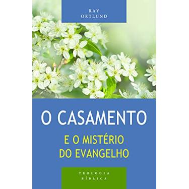 Imagem de Casamento e o Mistério do Evangelho, o - Série Teologia Bíblica