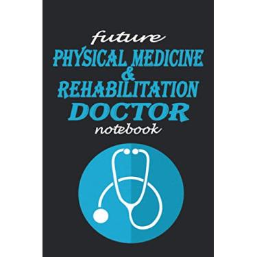 Imagem de FUTUR PHYSICAL MEDICINE & REHABILITATION DOCTOR NOTEBOOK: Lined notebook contain 110 pages (6"x9"). It benefits medicine students for notes, sketch… gift for children who have a medicine dream.