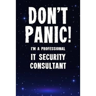 Imagem de Don't Panic! I'm A Professional IT Security Consultant: Customized 100 Page Lined Notebook Journal Gift For A Busy IT Security Consultant: Far Better Than A Throw Away Greeting Card.