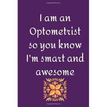 Imagem de I am an Optometrist so you know I'm smart and awesome: Ophthalmologist-a funny lined notebook journal notepad logbook diary and gag gift for friend co-worker