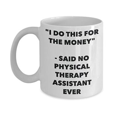 Imagem de Caneca "I Do This for the Money" - Said No Physical Therapy Assistant Ever - Caneca de café de cacau quente engraçado - Novidade, aniversário, Natal, aniversário
