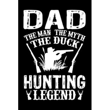 Imagem de Dad The Man The Myth The Duck Hunting Legend: Blank Lined Journal Notebook for hunting Lover | 6 in x 9 in Cover Journal | Funny Notebook for Hunting ... & Birthday Gift Idea for Hunting Fan
