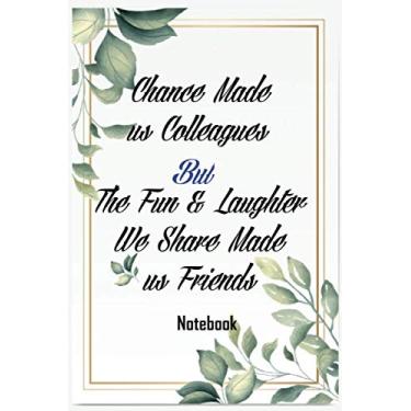 Imagem de Chance Made us Colleagues But The Fun & Laughter We Share Made us Friends Notebook: Coworker Leaving Gift, Retirement Gifts For Women, Friendship ... notebook, size 6 x 9 inches,120 pages, Matte