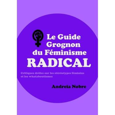 Imagem de Le Guide Grognon Du Feminisme Radical: Critiques Droles Sur Les Stereotypes Feminins Et Les Whatabou