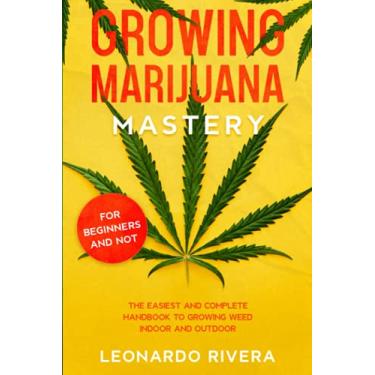 Imagem de Growing Marijuana Mastery: The Easiest and Complete Handbook to Growing Weed Indoor and Outdoor - Your Weed Growers Guide With Secrets for Big Buds Harvest