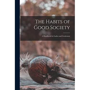 Imagem de The Habits of Good Society: A Handbook for Ladies and Gentlemen