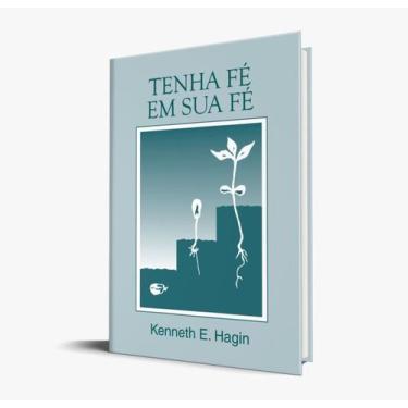 Imagem de Tenha Fé Em Sua Fé  Kenneth E. Hagin - Rhema Publicações