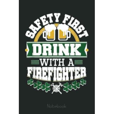Imagem de St Patricks Day Safety First Drink Firefighter Firemen Notebook: Appreciation Notebook/Journal Homebook For your favorite Firefighter | 6"x9", 110 pages | Lined | Firefighter Gift Idea
