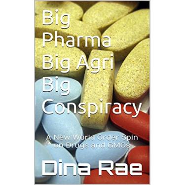 Imagem de Big Pharma Big Agri Big Conspiracy: A New World Order Spin on Drugs and GMOs (English Edition)