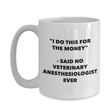 Imagem de Caneca I Do This for the Money - Said No Veterinary Anesthesiologist Ever - Caneca de café de cacau quente engraçado - Ideia de presente de aniversário de Natal mordaça
