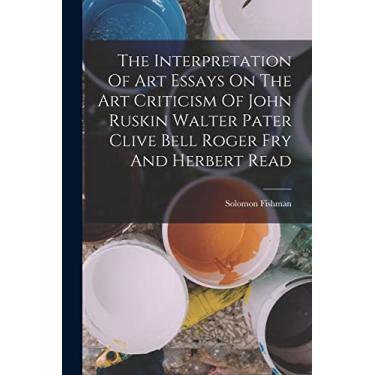 Imagem de The Interpretation Of Art Essays On The Art Criticism Of John Ruskin Walter Pater Clive Bell Roger Fry And Herbert Read