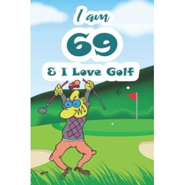 Imagem de I am 69 & I Love Golf: Funny Blank Lined Journal For Golf Player|6"x9" Large|110 Pages|Birthday Gift for Golfer|Christmas Gift Golf Clash ... for Kids|Golf Fan Notebook for Him or Her