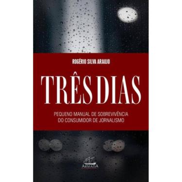 Imagem de Três Dias: Pequeno Manual De Sobrevivência Para O Consumidor De Jornalismo