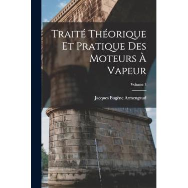 Imagem de Traité Théorique Et Pratique Des Moteurs À Vapeur; Volume 1