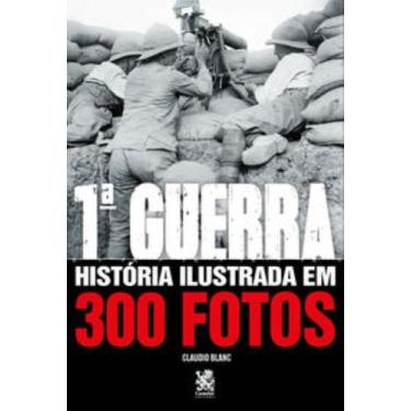 Imagem de Livro Primeira Guerra História Ilustrada Em 300 Fotos Cláudio Blanc