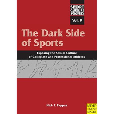 Imagem de The Dark Side of Sports: Exposing the Sexual Culture of Collegiate and Professional Athletes (Sport, Culture & Society Book 9) (English Edition)