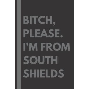 Imagem de Bitch, Please. I'm From South Shields: A Vulgar Adult Composition Notebook for a Native South Shields Resident - 6x9 inches