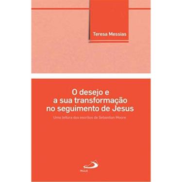 Imagem de Desejo E Sua Transformacao No Seguimento De Jesus, O - Uma Leitura Dos Escritos De Sebastian Moore
