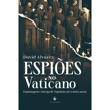Imagem de Livro - Espiões no Vaticano: Espionagem e intriga de Napoleão até o ho