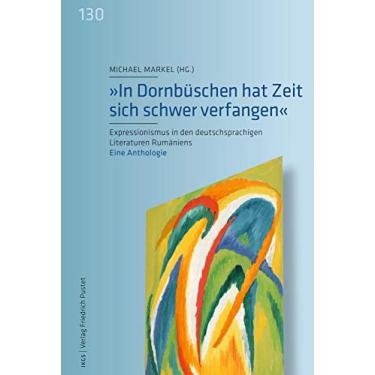 Imagem de "In Dornbüschen hat Zeit sich schwer verfangen": Expressionismus in den deutschsprachigen Literaturen Rumäniens (Veröffentlichungen des Instituts für deutsche ... München 130) (German Edition)
