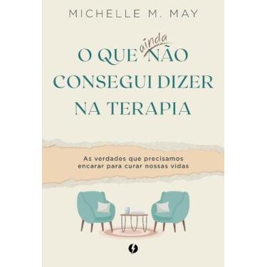 Imagem de O Que Ainda Não Consegui Dizer na Terapia: as Verdades Que Precisamos 