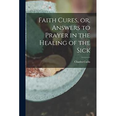 Imagem de Faith Cures, or, Answers to Prayer in the Healing of the Sick