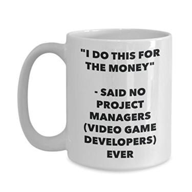 Imagem de Caneca "I Do This for the Money" - Said No Project Managers (desenvolvedores de videogame) Ever - Chá engraçado com xícara de café de cacau quente - Novidade, aniversário, Natal, um