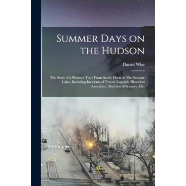 Imagem de Summer Days on the Hudson: The Story of a Pleasure Tour From Sandy Hook to The Saranac Lakes, Including Incidents of Travel, Legends, Historical Anecdotes, Sketches of Scenery, etc.