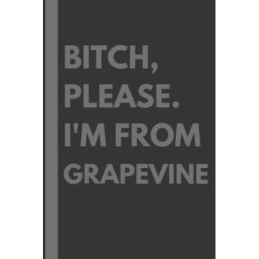 Imagem de Bitch, Please. I'm From Grapevine: A Vulgar Adult Composition Notebook for a Native Grapevine Resident - 6x9 inches