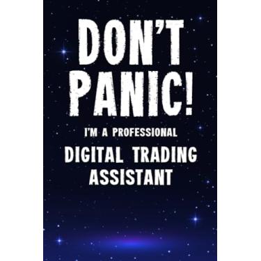 Imagem de Don't Panic! I'm A Professional Digital Trading Assistant: Customized 100 Page Lined Notebook Journal Gift For A Busy Digital Trading Assistant : Much ... Than A Throw Away Greeting Or Birthday Card.