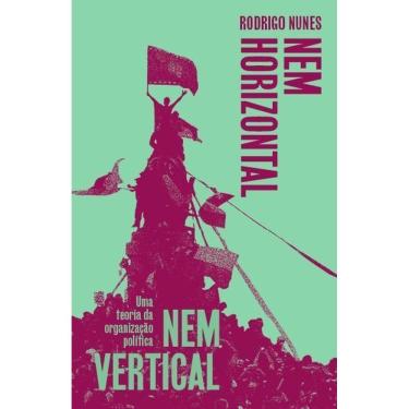 Imagem de Nem Horizontal Nem Vertical - Uma Teoria da Organização Política