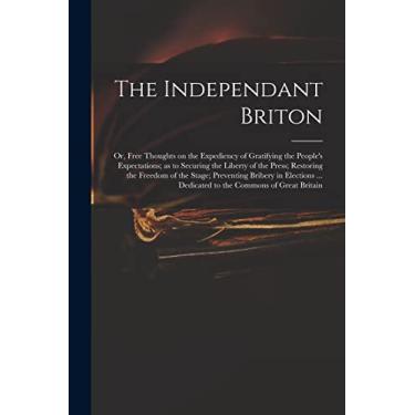 Imagem de The Independant Briton: or, Free Thoughts on the Expediency of Gratifying the People's Expectations; as to Securing the Liberty of the Press; ... ... Dedicated to the Commons of Great Britain